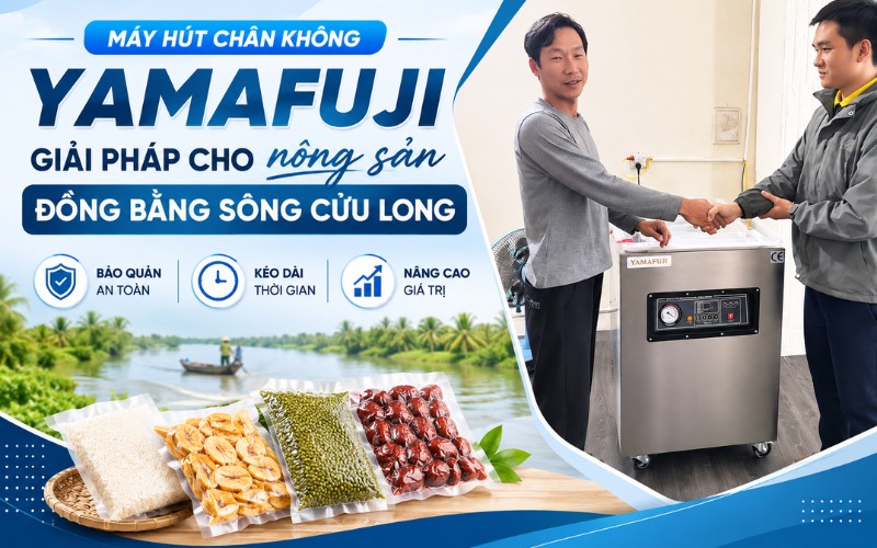 Máy hút chân không Yamafuji - Giải pháp cho nông sản ĐBSCL
